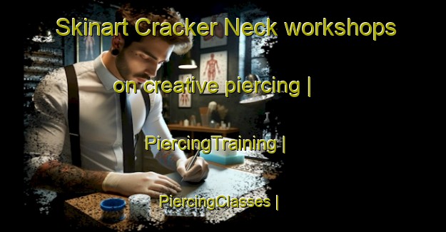 Skinart Cracker Neck workshops on creative piercing | PiercingTraining | PiercingClasses | SkinartTraining-United States